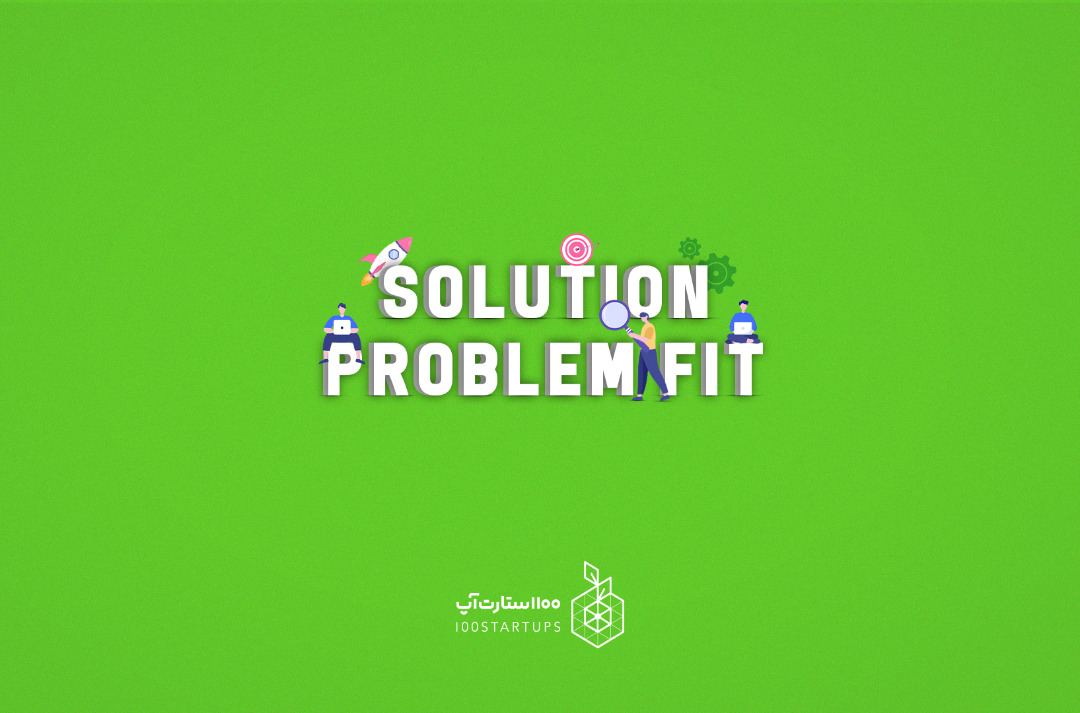 تطابق راه حل/مسأله (Solution/Problem Fit) از اصطلاحات استارتاپی سایت ۱۰۰استارتاپ